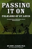 cover of Passing It On: The Folklore of St. Louis - Its Traditions, Superstitions, Rituals and Folk Beliefs