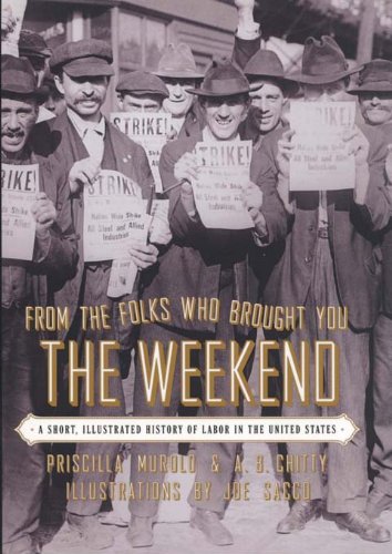 From the Folks Who Brought You the Weekend: A Short, Illustrated History of Labor in the United States