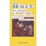 Au moyen du Moyen-Age : Philosophies m�di�vales en chr�tient�, juda�sme et islampar Remi Brague