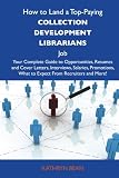How to Land a Top-Paying Collection development librarians Job: Your Complete Guide to Opportunities, Resumes and Cover Letters, Interviews, Salaries, ... What to Expect From Recruiters and More
