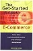The Get-Started Guide to E-Commerce : Getting Online * Creating Successful Web sites * Order Fulfillment * Getting Noticed