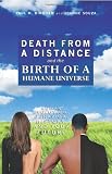 Death from a Distance and the Birth of a Humane Universe: Human Evolution, Behavior, History, and Your Future