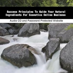 Success Principles To Guide Your Natural Ingredients For Cosmetics Online Business (Audio CD)