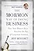 The Mormon Way of Doing Business: Leadership and Success Through Faith and Family
