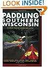 Paddling Southern Wisconsin: 83 Great Trips by Canoe and Kayak, 2nd Revised Edition (Trails Books Guide)