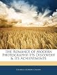 The Romance of Modern Photography: Its Discovery & Its Achievements