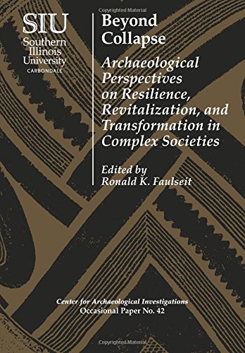 Beyond Collapse: Archaeological Perspectives on Resilience, Revitalization, and Transformation in Complex Societies (Visiting Scholar Conference ... Investigations Occasional Paper No. 42)