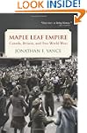 Maple Leaf Empire: Canada, Britain, a...