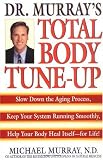 Doctor Murray's Total Body Tune-Up: Slow Down the Aging Process, Keep Your System Running Smoothly, Help Your Body Heal Itself--for Life!