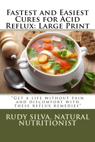 Fastest and Easiest Cures for Acid Reflux: Large Print: Get a life without pain and discomfort with these reflux remedies