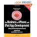The Business of iPhone and iPad App Development: Making and Marketing Apps that Succeed
