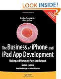 The Business of iPhone and iPad App Development: Making and Marketing Apps that Succeed 2nd Edition