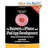 The Business of Iphone and Ipad App Development: Making and Marketing Apps That Succeed
