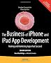 The Business of Iphone and Ipad App Development: Making and Marketing Apps That Succeed