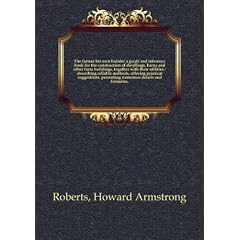 The farmer his own builder a guide and reference book for the construction of dwellings, barns and other farm buildings, together with their utilities : describing reliable methods, offering practical suggestions, presenting numerous details and formulas,. 2