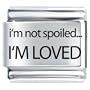 I''m Not Spoiled I''m Loved Italian Charm
