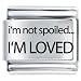 I''m Not Spoiled I''m Loved Italian Charm