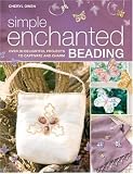 Simple Enchanted Beading: Over 30 delightfull Projects to captivate and charm.