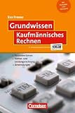 Grundwissen: Kaufm&auml;nnisches Rechnen: Rechenverfahren - Kosten- und Leistungsrechnung - Anwendungen - Eva Froese