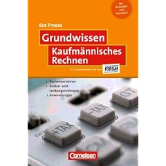 Grundwissen: Kaufm�nnisches Rechnen: Rechenverfahren - Kosten- und Leistungsrechnung - Anwendungen
