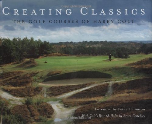Creating Classics: The Golf Courses of Harry Colt