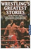 Wrestling's Greatest Stories: Inside Stories about Cage Matches, Royal Rumbles, Smackdowns & Wrestlemania