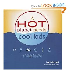 A Hot Planet Needs Cool Kids: Understanding Climate Change and What You Can Do About It