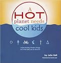 A Hot Planet Needs Cool Kids: Understanding Climate Change and What You Can Do About It
