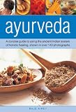 Ayurveda : a concise guide to using the ancient Indian system of holistic healing, shown in over 140 photographs