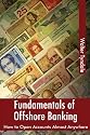 Fundamentals Of Offshore Banking: How To Open Accounts Almost Anywhere