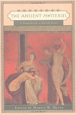 The Ancient Mysteries: A Sourcebook : Sacred Texts of the Mystery Religions of the Ancient Mediterranean World