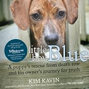 Little Boy Blue: A Puppy's Rescue from Death Row and His Owner's Journey for Truth | [Kim Kavin]