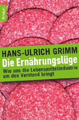 Die Ern�hrungsl�ge: Wie uns die Lebensmittelindustrie um den Verstand bringt
