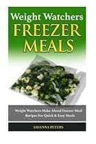 Weight Watchers Cookbook: Weight Watchers Make Ahead Freezer Meal Recipes For Quick Easy Meals Weight Watchers Cookbook: Weight Watchers Make Ahead Freezer Meal Recipes For Quick Easy Meals