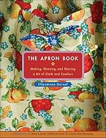 The Apron Book: Making, Wearing, and Sharing a Bit of Cloth and Comfort