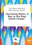 The Most Intimate Revelations about Surviving Hitler: A Boy in the Nazi Death Camps