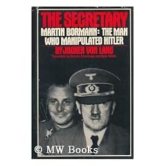 The Secretary: Martin Bormann, the Man Who Manipulated Hitler