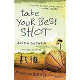 Take Your Best Shot: Do Something Bigger Than Yourself