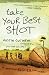 Take Your Best Shot: Do Something Bigger Than Yourself