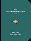 The Education of Henry Adams: An Autobiography