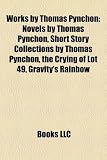 Works by Thomas Pynchon (Study Guide): Novels by Thomas Pynchon, Short Story Collections by Thomas Pynchon, the Crying of Lot 49