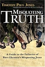 Misquoting Truth: A Guide to the Fallacies of Bart Ehrman's "Misquoting Jesus"