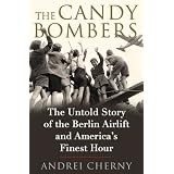 TheCandyBombers:TheUntoldStoryoftheBerlinAirliftandAmerica'sFinestHour