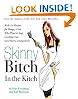 Skinny Bitch in the Kitch: Kick-Ass Recipes for Hungry Girls Who Want to Stop Cooking Crap (and Start Looking Hot!)