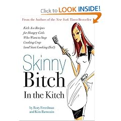 Skinny Bitch in the Kitch: Kick-Ass Recipes for Hungry Girls Who Want to Stop Cooking Crap (and Start Looking Hot!)