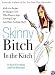 Skinny Bitch in the Kitch: Kick-Ass Recipes for Hungry Girls Who Want to Stop Cooking Crap (and Start Looking Hot!)