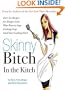 Skinny Bitch in the Kitch: Kick-Ass Recipes for Hungry Girls Who Want to Stop Cooking Crap (and Start Looking Hot!)