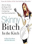 Skinny Bitch in the Kitch: Kick-Ass Solutions for Hungry Girls Who Want to Stop Eating Crap (and Start Looking Hot!)