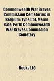 Commonwealth War Graves Commission Cemeteries in Belgium: Tyne Cot, Menin Gate, Perth Commonwealth War Graves Commission Cemetery