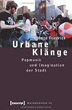 Urbane Kl&auml;nge: Popmusik und Imagination der Stadt - Malte Friedrich